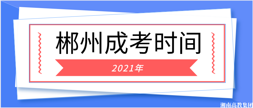 【通知】2021年郴州成考考试时间